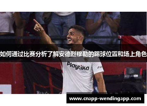 如何通过比赛分析了解安德烈穆勒的踢球位置和场上角色 如何通过比赛分析了解安德烈穆勒的踢球位置和场上角色