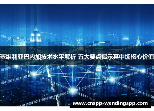 塞维利亚巴内加技术水平解析 五大要点揭示其中场核心价值 塞维利亚巴内加技术水平解析 五大要点揭示其中场核心价值