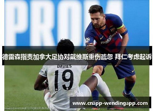 德雷森指责加拿大足协对戴维斯重伤疏忽 拜仁考虑起诉 德雷森指责加拿大足协对戴维斯重伤疏忽 拜仁考虑起诉