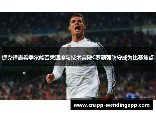 捷克锋霸希季尔能否凭速度与技术突破C罗顽强防守成为比赛焦点