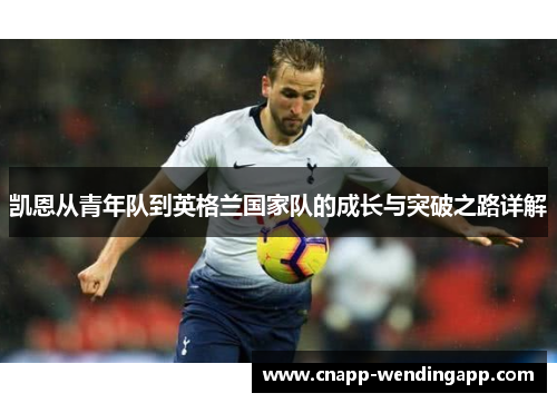 凯恩从青年队到英格兰国家队的成长与突破之路详解