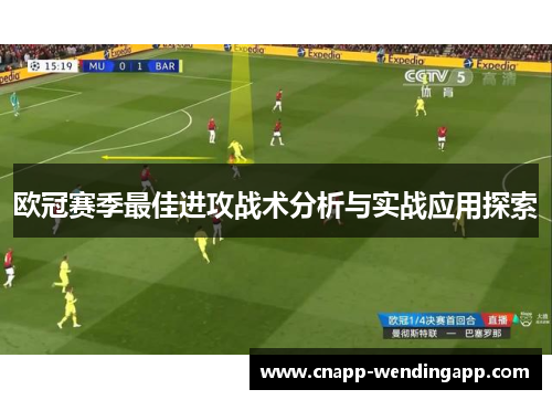 欧冠赛季最佳进攻战术分析与实战应用探索 欧冠赛季最佳进攻战术分析与实战应用探索