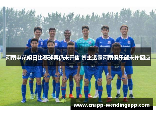 河南申花明日比赛球票仍未开售 博主透露河南俱乐部未作回应 河南申花明日比赛球票仍未开售 博主透露河南俱乐部未作回应