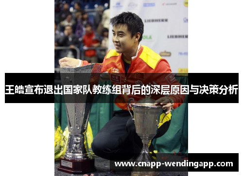王皓宣布退出国家队教练组背后的深层原因与决策分析 王皓宣布退出国家队教练组背后的深层原因与决策分析