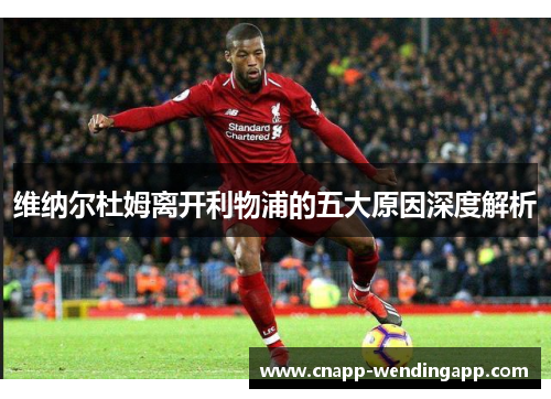 维纳尔杜姆离开利物浦的五大原因深度解析