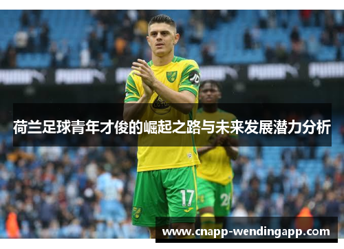 荷兰足球青年才俊的崛起之路与未来发展潜力分析 荷兰足球青年才俊的崛起之路与未来发展潜力分析