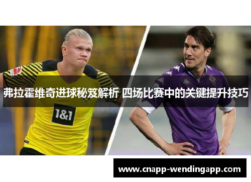 弗拉霍维奇进球秘笈解析 四场比赛中的关键提升技巧