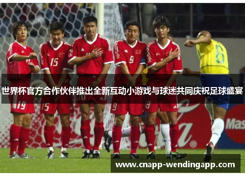 世界杯官方合作伙伴推出全新互动小游戏与球迷共同庆祝足球盛宴 世界杯官方合作伙伴推出全新互动小游戏与球迷共同庆祝足球盛宴