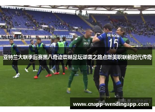 亚特兰大联季后赛黑八奇迹震撼足坛逆袭之路点燃美职联新时代传奇 亚特兰大联季后赛黑八奇迹震撼足坛逆袭之路点燃美职联新时代传奇