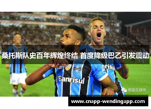 桑托斯队史百年辉煌终结 首度降级巴乙引发震动