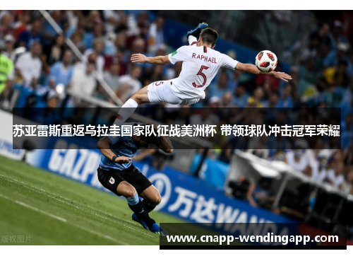 苏亚雷斯重返乌拉圭国家队征战美洲杯 带领球队冲击冠军荣耀