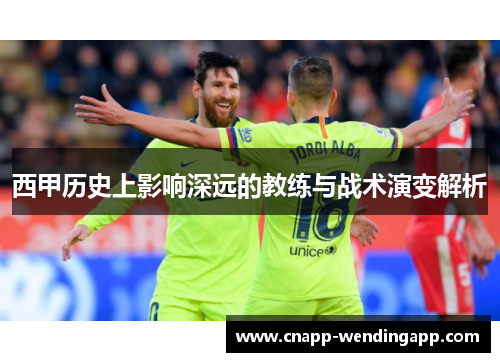 西甲历史上影响深远的教练与战术演变解析