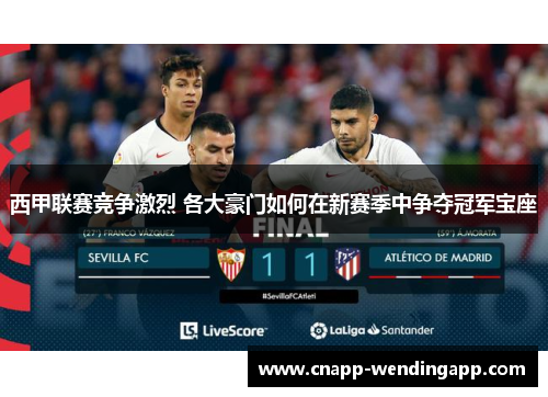 西甲联赛竞争激烈 各大豪门如何在新赛季中争夺冠军宝座