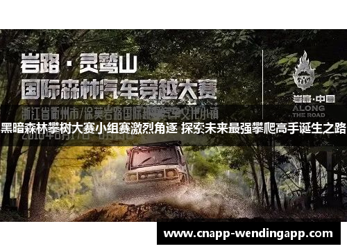 黑暗森林攀树大赛小组赛激烈角逐 探索未来最强攀爬高手诞生之路