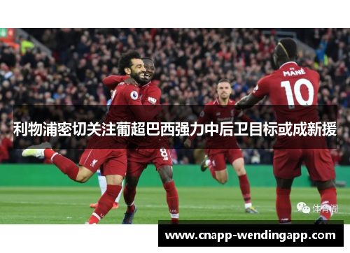 利物浦密切关注葡超巴西强力中后卫目标或成新援 利物浦密切关注葡超巴西强力中后卫目标或成新援