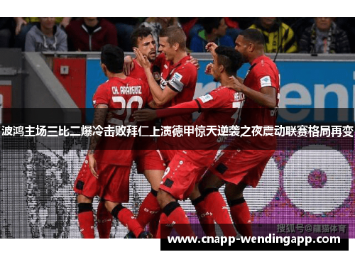 波鸿主场三比二爆冷击败拜仁上演德甲惊天逆袭之夜震动联赛格局再变